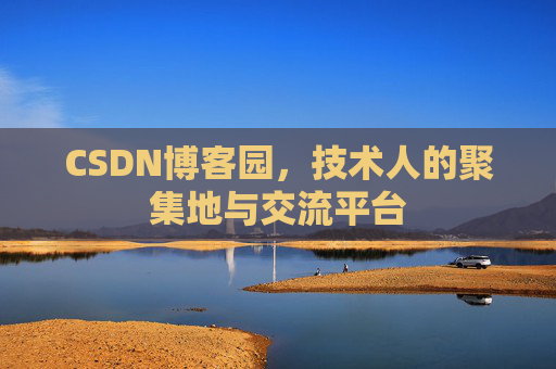 CSDN博客园，技术人的聚集地与交流平台